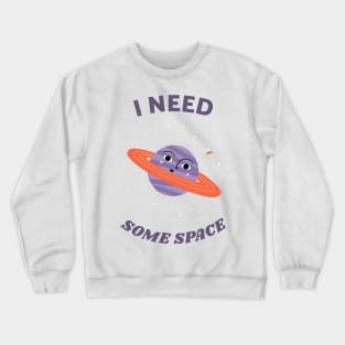 I need some space Crewneck Sweatshirt